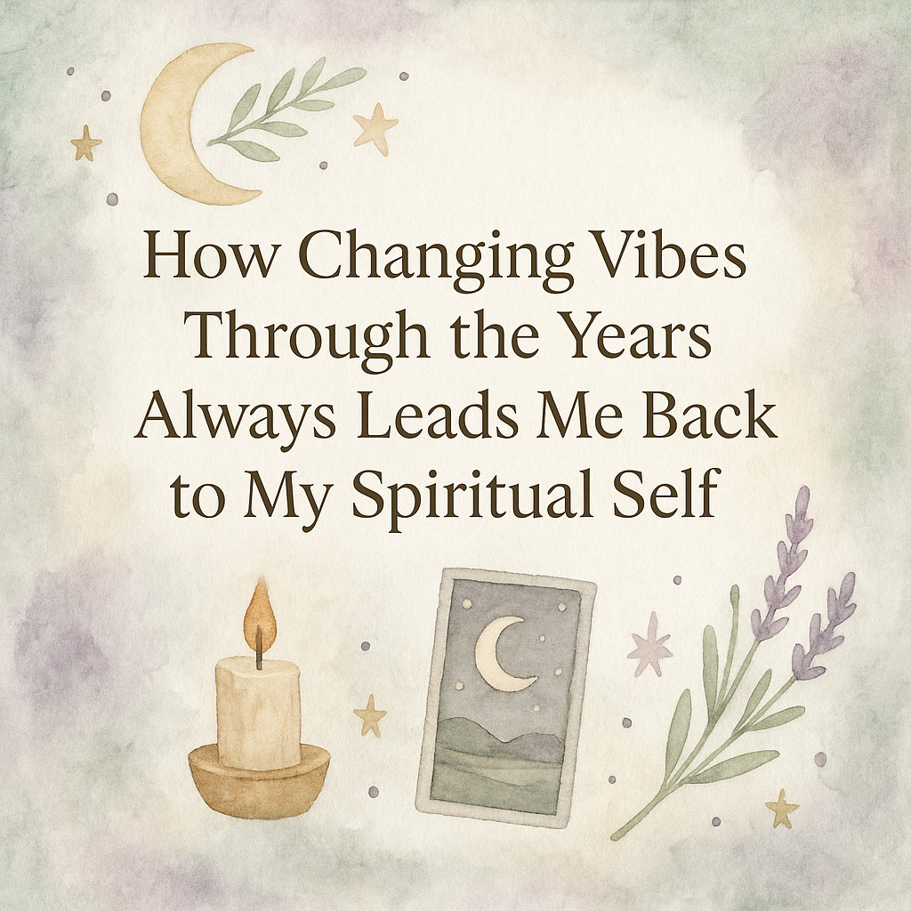 How Changing Vibes Through the Years Always Leads Me Back to My Spiritual Self